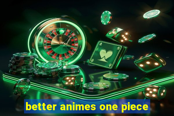 better animes one piece